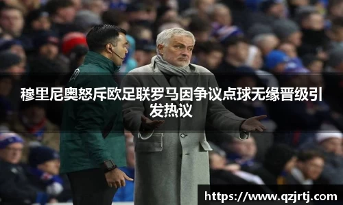 穆里尼奥怒斥欧足联罗马因争议点球无缘晋级引发热议