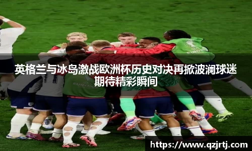 英格兰与冰岛激战欧洲杯历史对决再掀波澜球迷期待精彩瞬间